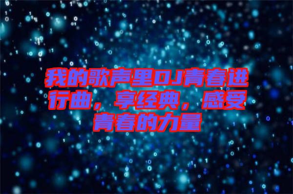 我的歌聲里DJ青春進行曲，享經(jīng)典，感受青春的力量