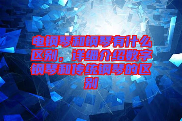 電鋼琴和鋼琴有什么區(qū)別，詳細介紹數字鋼琴和傳統(tǒng)鋼琴的區(qū)別