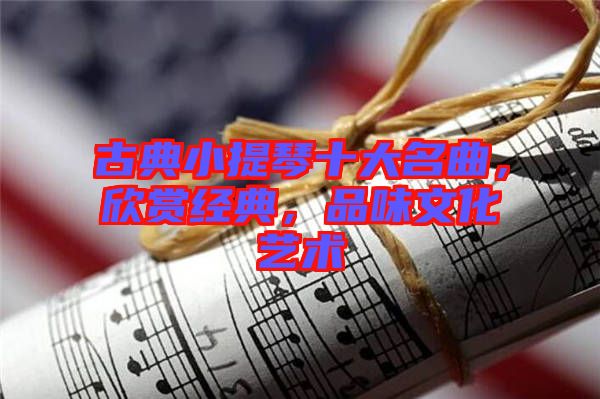 古典小提琴十大名曲，欣賞經(jīng)典，品味文化藝術