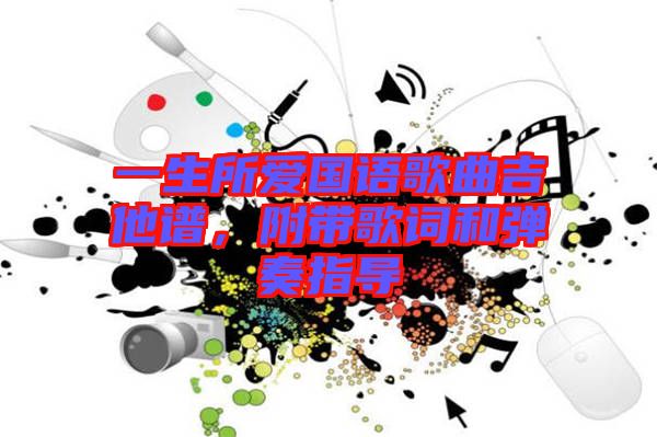 一生所愛國(guó)語歌曲吉他譜，附帶歌詞和彈奏指導(dǎo)