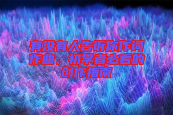 有沒有人告訴你作詞作曲，初學者必看的創(chuàng)作指南