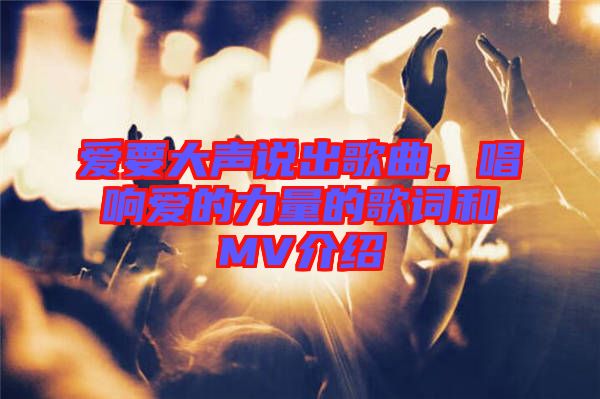 愛要大聲說(shuō)出歌曲，唱響愛的力量的歌詞和MV介紹