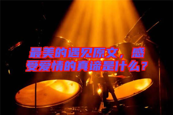 最美的遇見(jiàn)原文，感受愛(ài)情的真諦是什么？