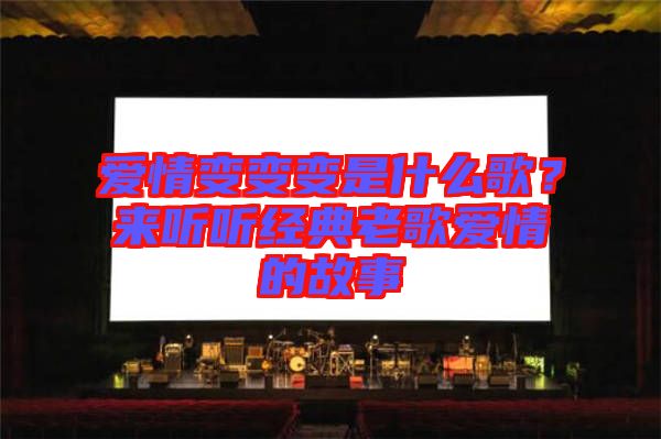 愛情變變變是什么歌？來(lái)聽聽經(jīng)典老歌愛情的故事