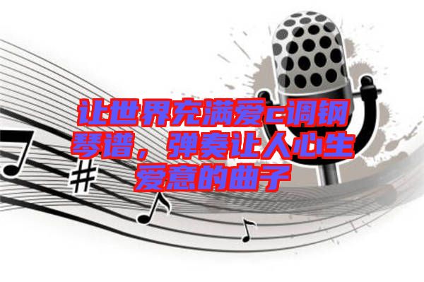 讓世界充滿(mǎn)愛(ài)c調(diào)鋼琴譜，彈奏讓人心生愛(ài)意的曲子