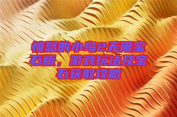 憤怒的小鳥2無(wú)限寶石版，游戲玩法及寶石獲取攻略