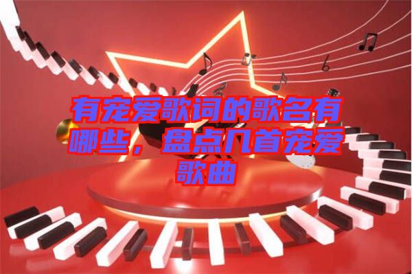 有寵愛(ài)歌詞的歌名有哪些，盤點(diǎn)幾首寵愛(ài)歌曲