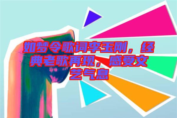 如夢(mèng)令歌詞李玉剛，經(jīng)典老歌再現(xiàn)，感受文藝氣息
