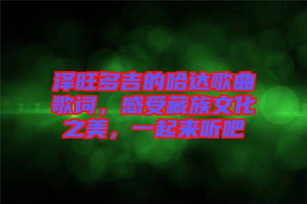 澤旺多吉的哈達(dá)歌曲歌詞，感受藏族文化之美，一起來(lái)聽吧