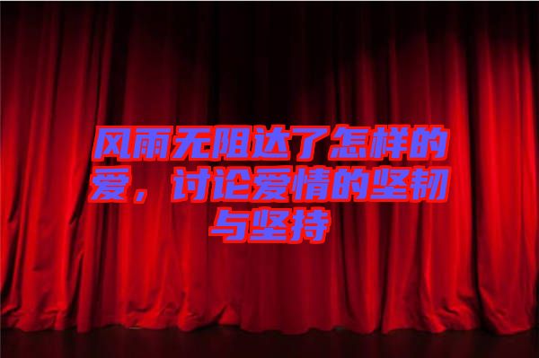 風(fēng)雨無(wú)阻達(dá)了怎樣的愛，討論愛情的堅(jiān)韌與堅(jiān)持