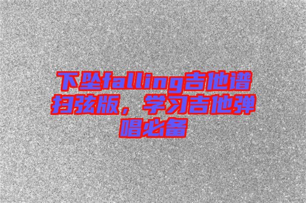 下墜falling吉他譜掃弦版，學(xué)習吉他彈唱必備