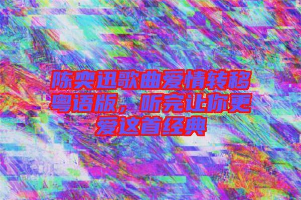 陳奕迅歌曲愛(ài)情轉(zhuǎn)移粵語(yǔ)版，聽完讓你更愛(ài)這首經(jīng)典