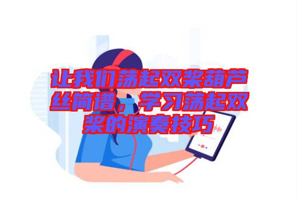 讓我們蕩起雙槳葫蘆絲簡譜，學(xué)習蕩起雙槳的演奏技巧