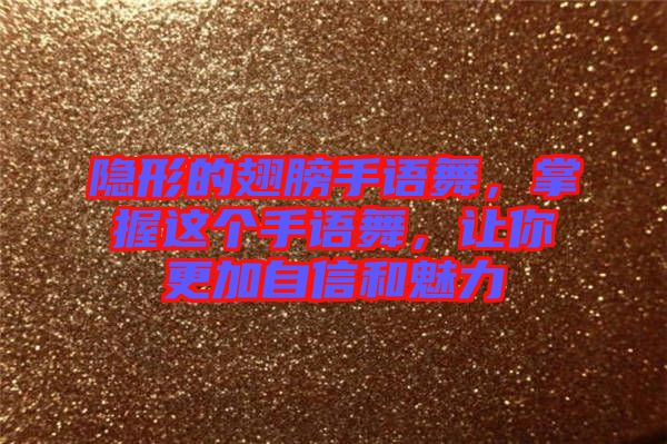 隱形的翅膀手語(yǔ)舞，掌握這個(gè)手語(yǔ)舞，讓你更加自信和魅力