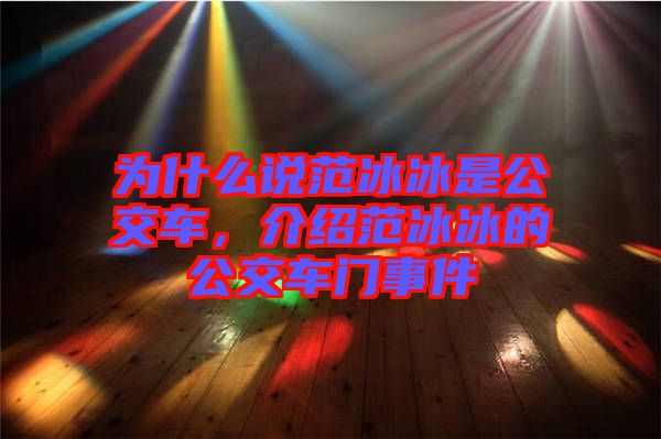 為什么說(shuō)范冰冰是公交車(chē)，介紹范冰冰的公交車(chē)門(mén)事件