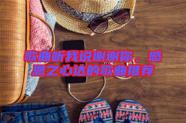 歌曲聽我說(shuō)謝謝你，感恩之心達(dá)的歌曲推薦