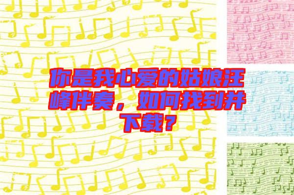 你是我心愛(ài)的姑娘汪峰伴奏，如何找到并下載？