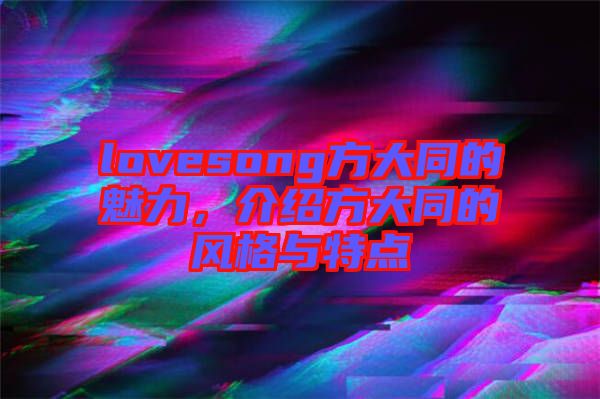 lovesong方大同的魅力，介紹方大同的風(fēng)格與特點