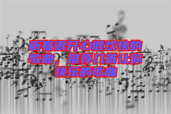 聽著很開心很歡快的歌曲，推薦幾首讓你快樂(lè)的歌曲