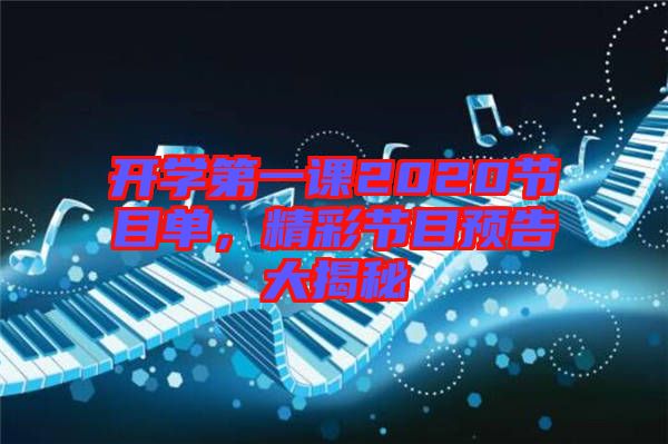 開學第一課2020節(jié)目單，精彩節(jié)目預(yù)告大揭秘