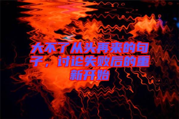 大不了從頭再來(lái)的句子，討論失敗后的重新開(kāi)始