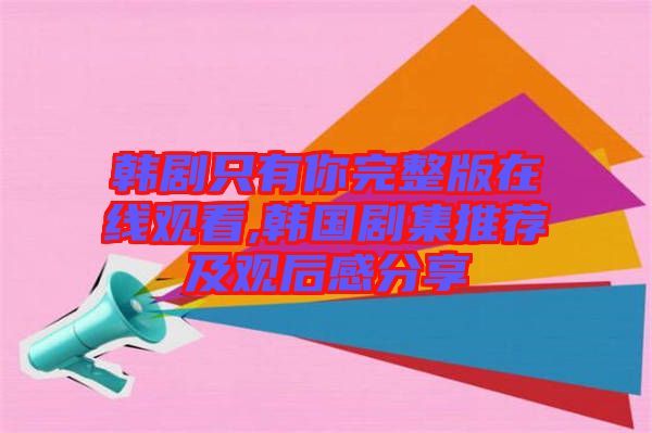韓劇只有你完整版在線(xiàn)觀看,韓國(guó)劇集推薦及觀后感分享