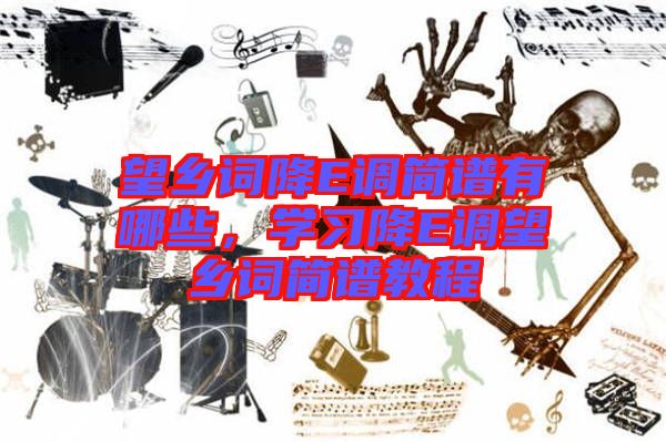 望鄉(xiāng)詞降E調簡譜有哪些，學習降E調望鄉(xiāng)詞簡譜教程